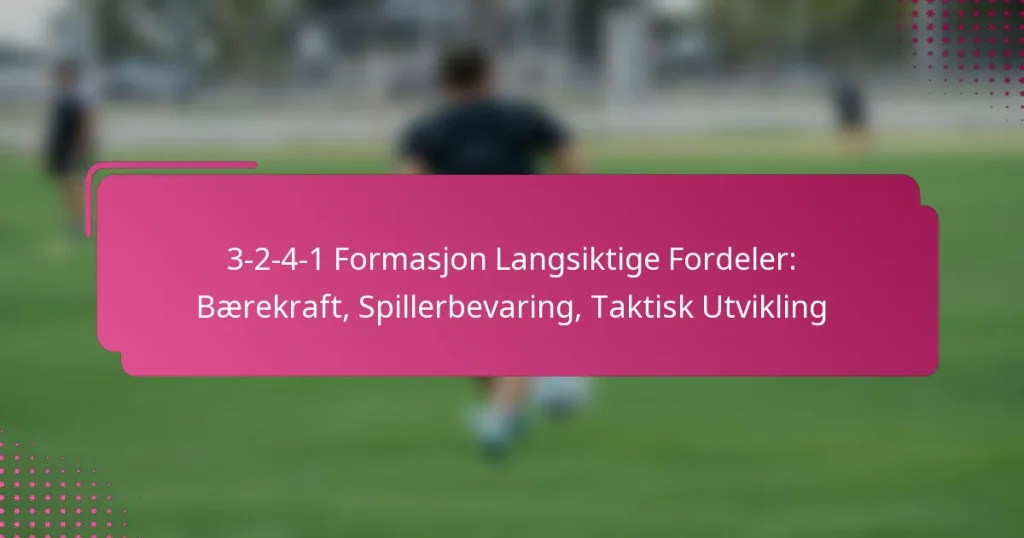 3-2-4-1 Formasjon Langsiktige Fordeler: Bærekraft, Spillerbevaring, Taktisk Utvikling
