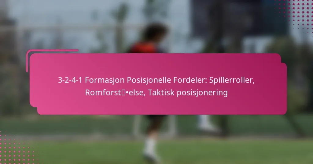 3-2-4-1 Formasjon Posisjonelle Fordeler: Spillerroller, Romforståelse, Taktisk posisjonering
