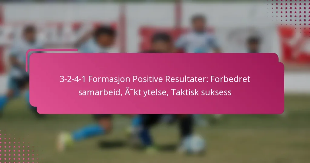 3-2-4-1 Formasjon Positive Resultater: Forbedret samarbeid, Økt ytelse, Taktisk suksess