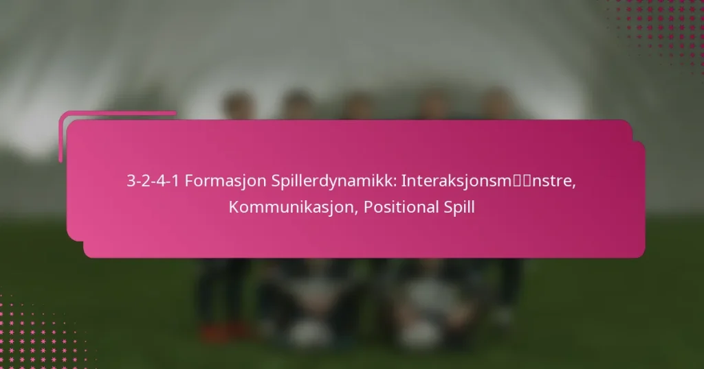 3-2-4-1 Formasjon Spillerdynamikk: Interaksjonsmønstre, Kommunikasjon, Positional Spill