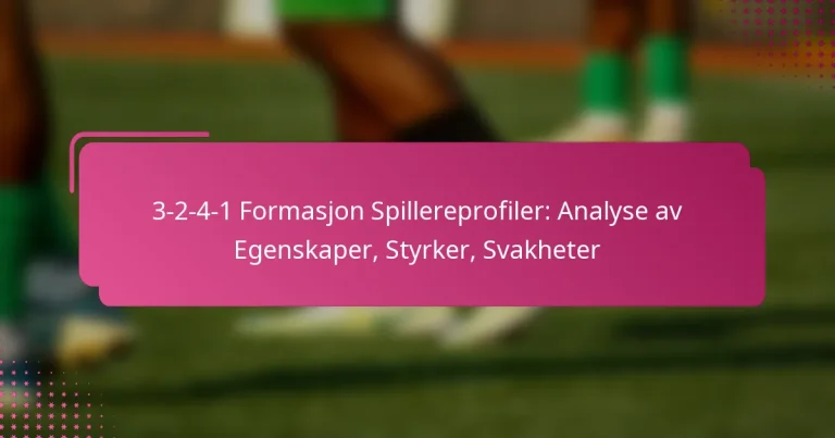 3-2-4-1 Formasjon Spillereprofiler: Analyse av Egenskaper, Styrker, Svakheter
