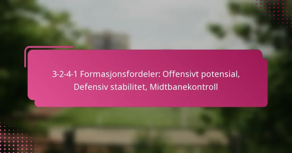 3-2-4-1 Formasjonsfordeler: Offensivt potensial, Defensiv stabilitet, Midtbanekontroll