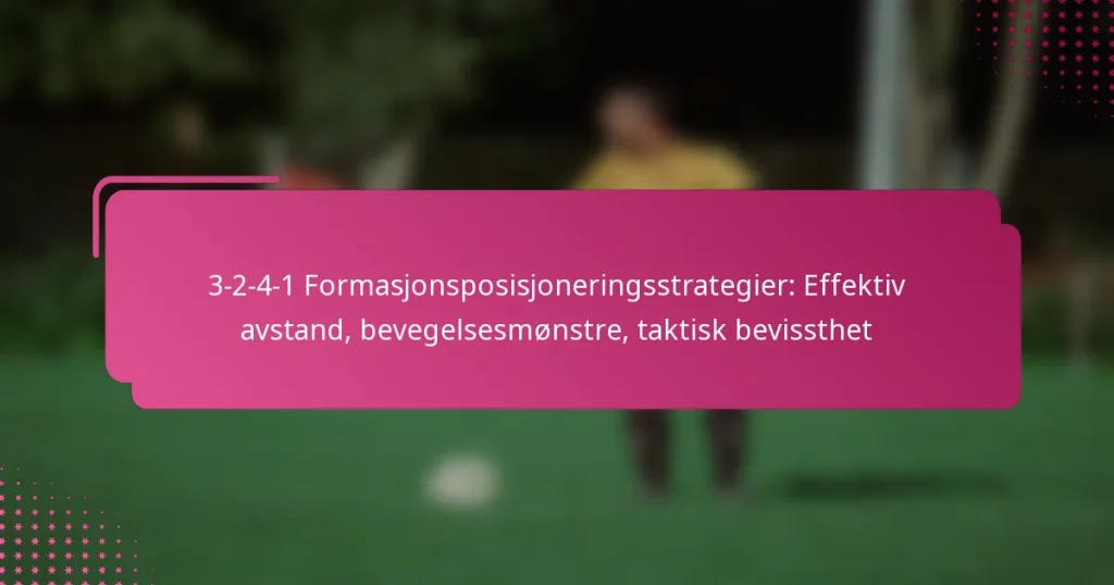 3-2-4-1 Formasjonsposisjoneringsstrategier: Effektiv avstand, bevegelsesmønstre, taktisk bevissthet