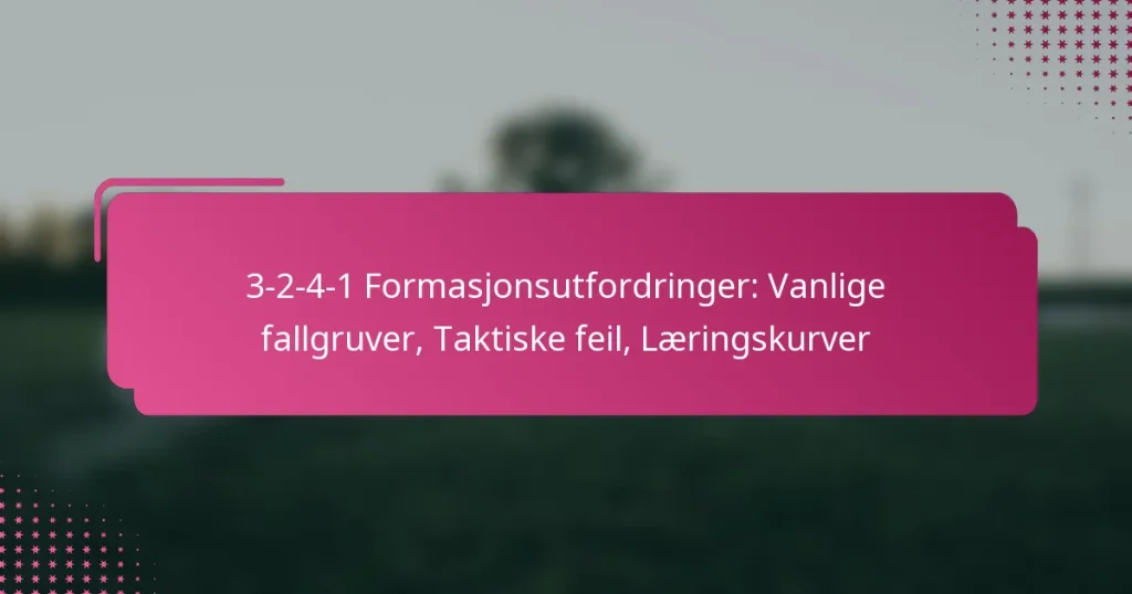 3-2-4-1 Formasjonsutfordringer: Vanlige fallgruver, Taktiske feil, Læringskurver