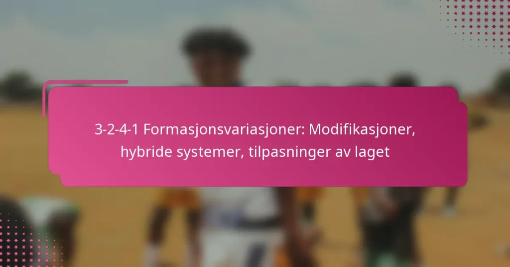 3-2-4-1 Formasjonsvariasjoner: Modifikasjoner, hybride systemer, tilpasninger av laget