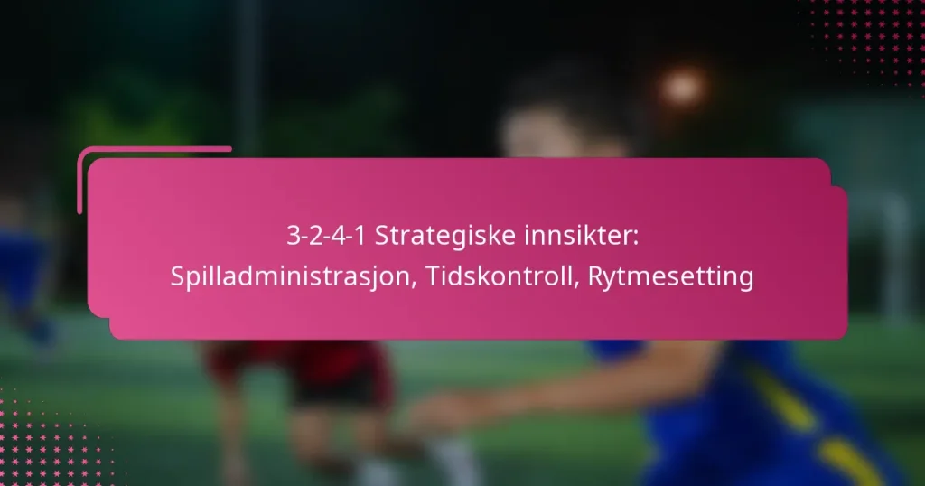 3-2-4-1 Strategiske innsikter: Spilladministrasjon, Tidskontroll, Rytmesetting