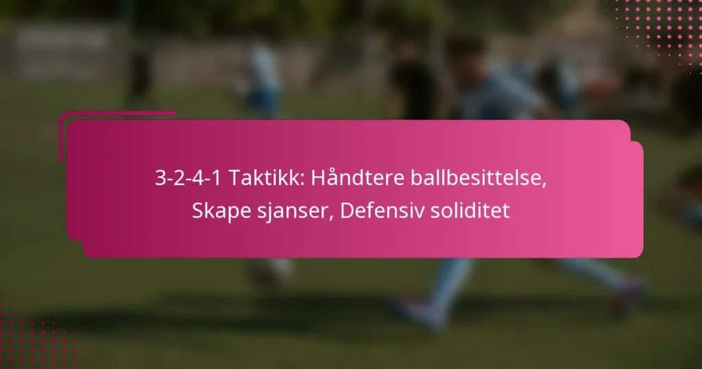 3-2-4-1 Taktikk: Håndtere ballbesittelse, Skape sjanser, Defensiv soliditet