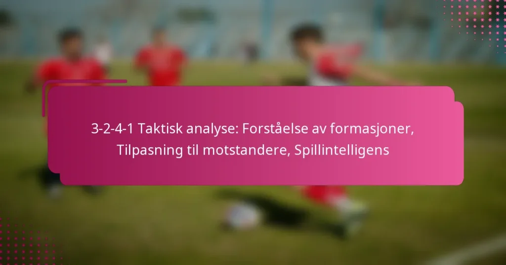 3-2-4-1 Taktisk analyse: Forståelse av formasjoner, Tilpasning til motstandere, Spillintelligens