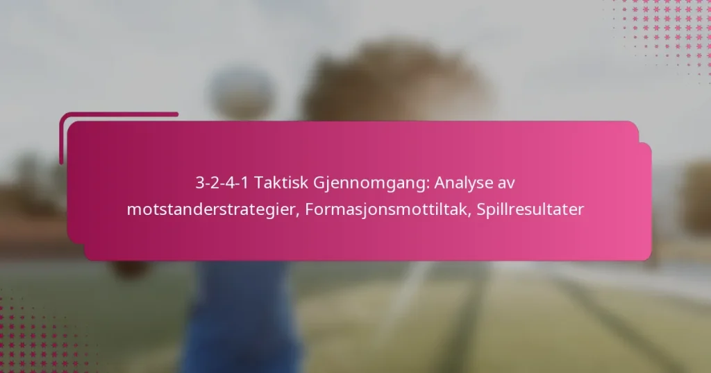 3-2-4-1 Taktisk Gjennomgang: Analyse av motstanderstrategier, Formasjonsmottiltak, Spillresultater