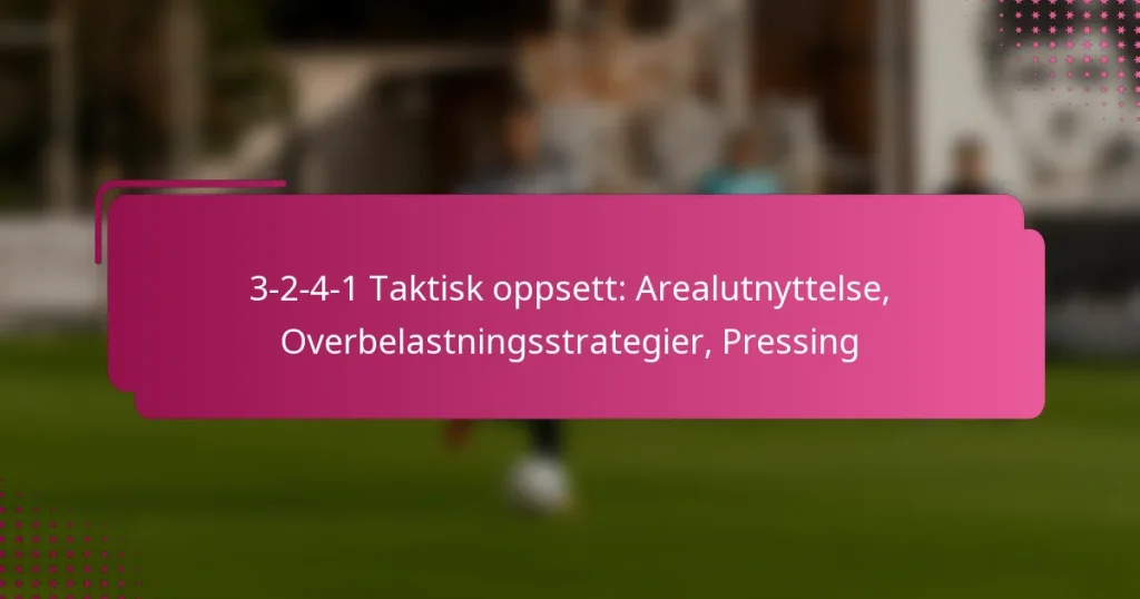 3-2-4-1 Taktisk oppsett: Arealutnyttelse, Overbelastningsstrategier, Pressing