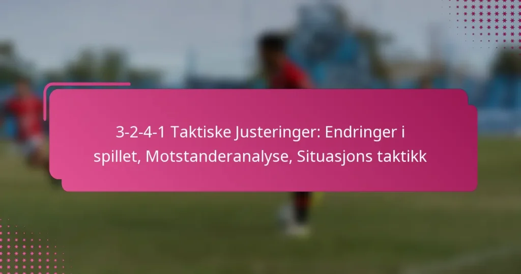 3-2-4-1 Taktiske Justeringer: Endringer i spillet, Motstanderanalyse, Situasjons taktikk