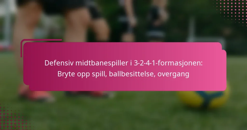 Defensiv midtbanespiller i 3-2-4-1-formasjonen: Bryte opp spill, ballbesittelse, overgang