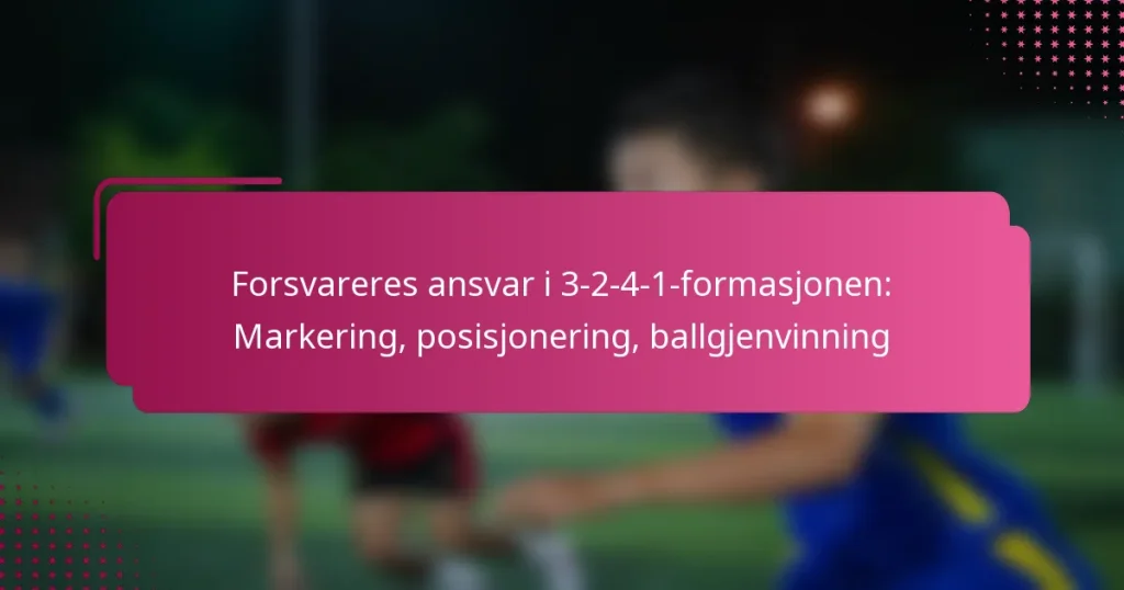 Forsvareres ansvar i 3-2-4-1-formasjonen: Markering, posisjonering, ballgjenvinning