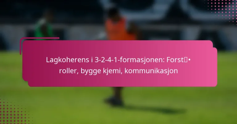 Lagkoherens i 3-2-4-1-formasjonen: Forstå roller, bygge kjemi, kommunikasjon