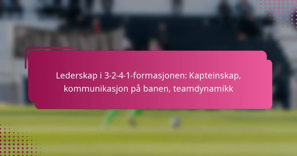 Lederskap i 3-2-4-1-formasjonen: Kapteinskap, kommunikasjon på banen, teamdynamikk