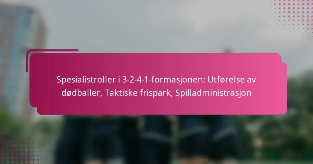 Spesialistroller i 3-2-4-1-formasjonen: Utførelse av dødballer, Taktiske frispark, Spilladministrasjon