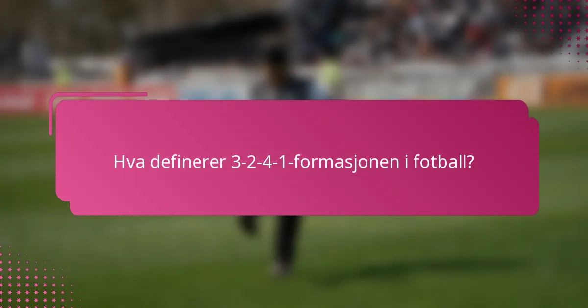 Hva definerer 3-2-4-1-formasjonen i fotball?