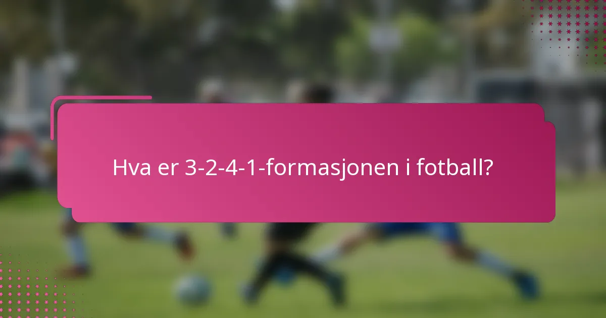 Hva er 3-2-4-1-formasjonen i fotball?