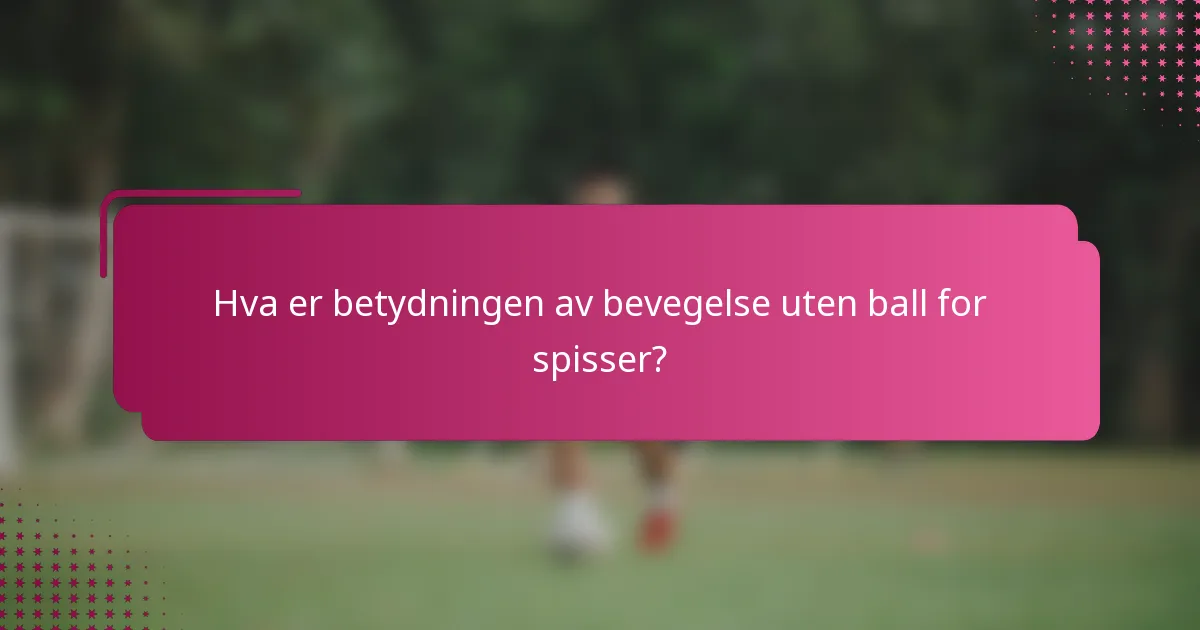 Hva er betydningen av bevegelse uten ball for spisser?