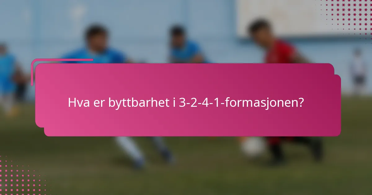 Hva er byttbarhet i 3-2-4-1-formasjonen?