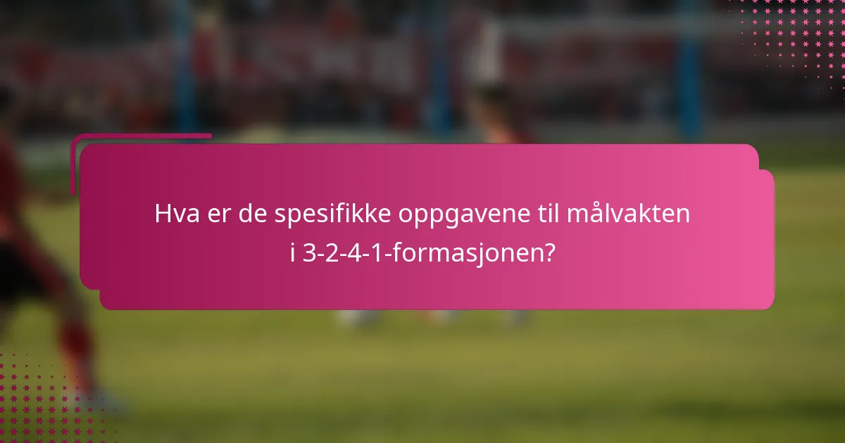 Hva er de spesifikke oppgavene til målvakten i 3-2-4-1-formasjonen?