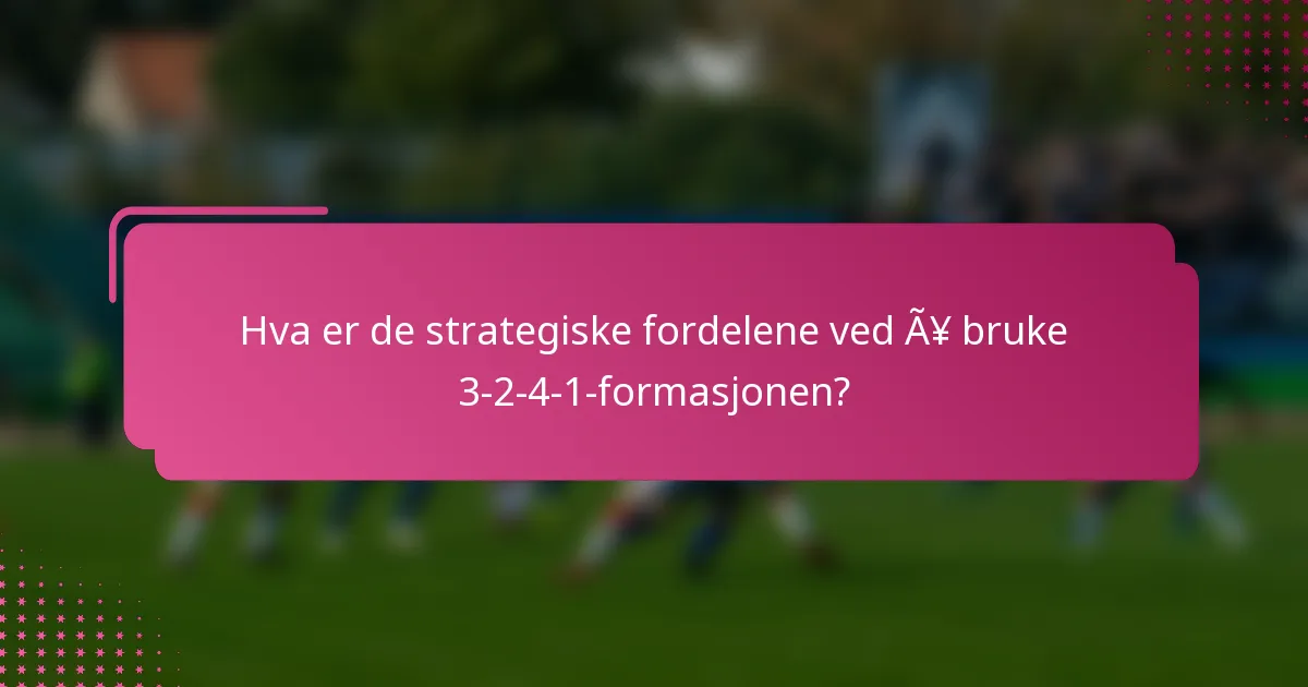 Hva er de strategiske fordelene ved å bruke 3-2-4-1-formasjonen?