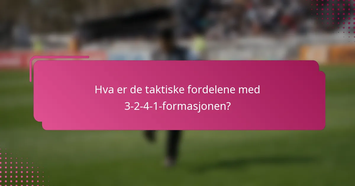 Hva er de taktiske fordelene med 3-2-4-1-formasjonen?