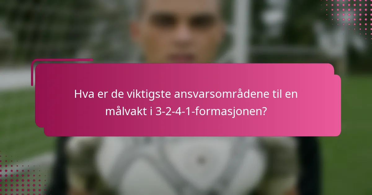 Hva er de viktigste ansvarsområdene til en målvakt i 3-2-4-1-formasjonen?