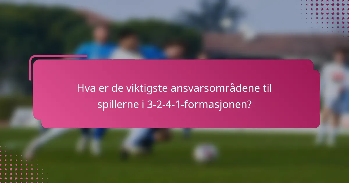 Hva er de viktigste ansvarsområdene til spillerne i 3-2-4-1-formasjonen?