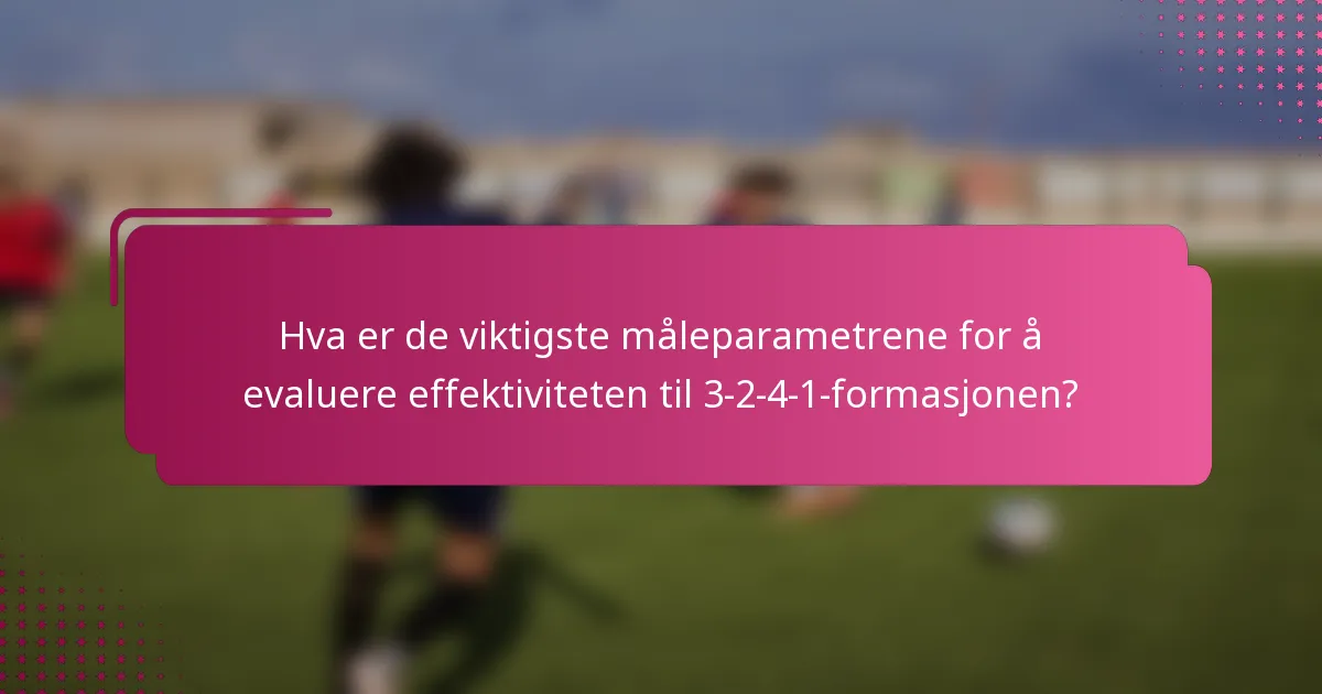 Hva er de viktigste måleparametrene for å evaluere effektiviteten til 3-2-4-1-formasjonen?