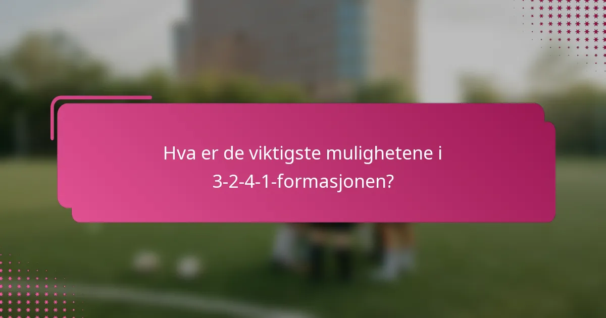 Hva er de viktigste mulighetene i 3-2-4-1-formasjonen?