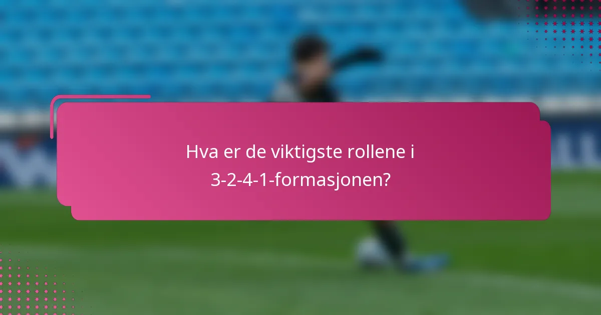 Hva er de viktigste rollene i 3-2-4-1-formasjonen?