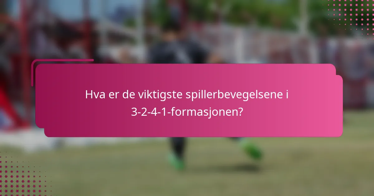 Hva er de viktigste spillerbevegelsene i 3-2-4-1-formasjonen?