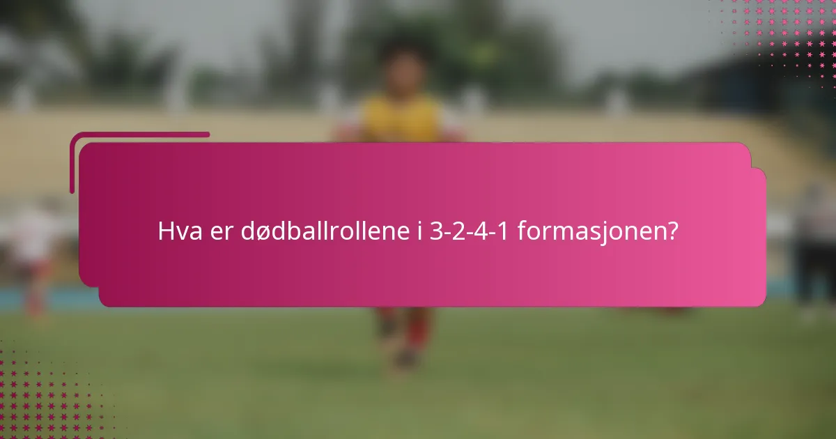 Hva er dødballrollene i 3-2-4-1 formasjonen?