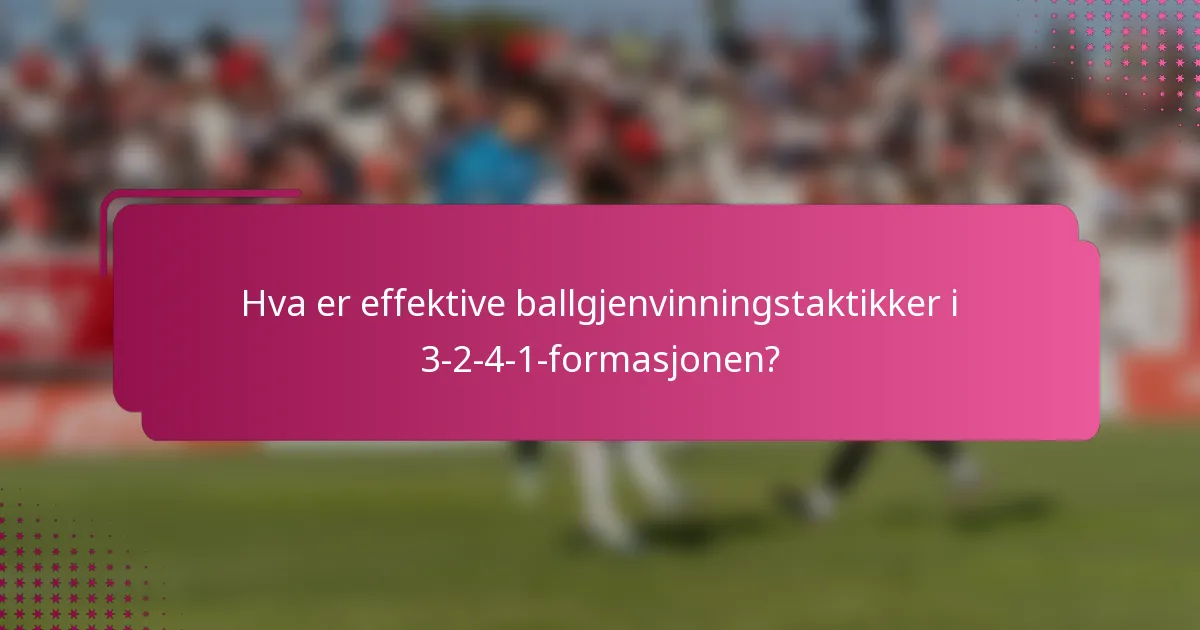 Hva er effektive ballgjenvinningstaktikker i 3-2-4-1-formasjonen?