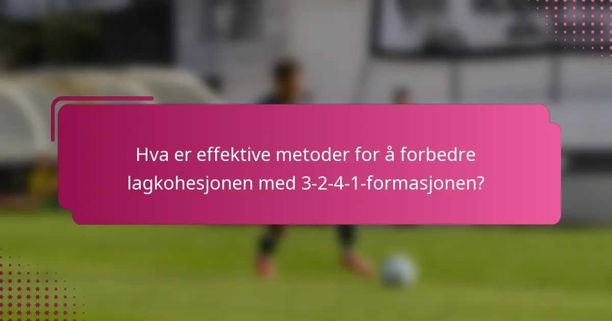 Hva er effektive metoder for å forbedre lagkohesjonen med 3-2-4-1-formasjonen?