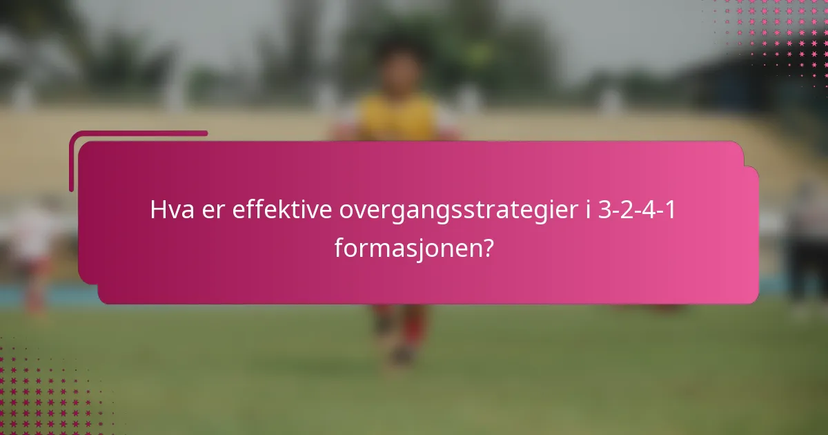 Hva er effektive overgangsstrategier i 3-2-4-1 formasjonen?