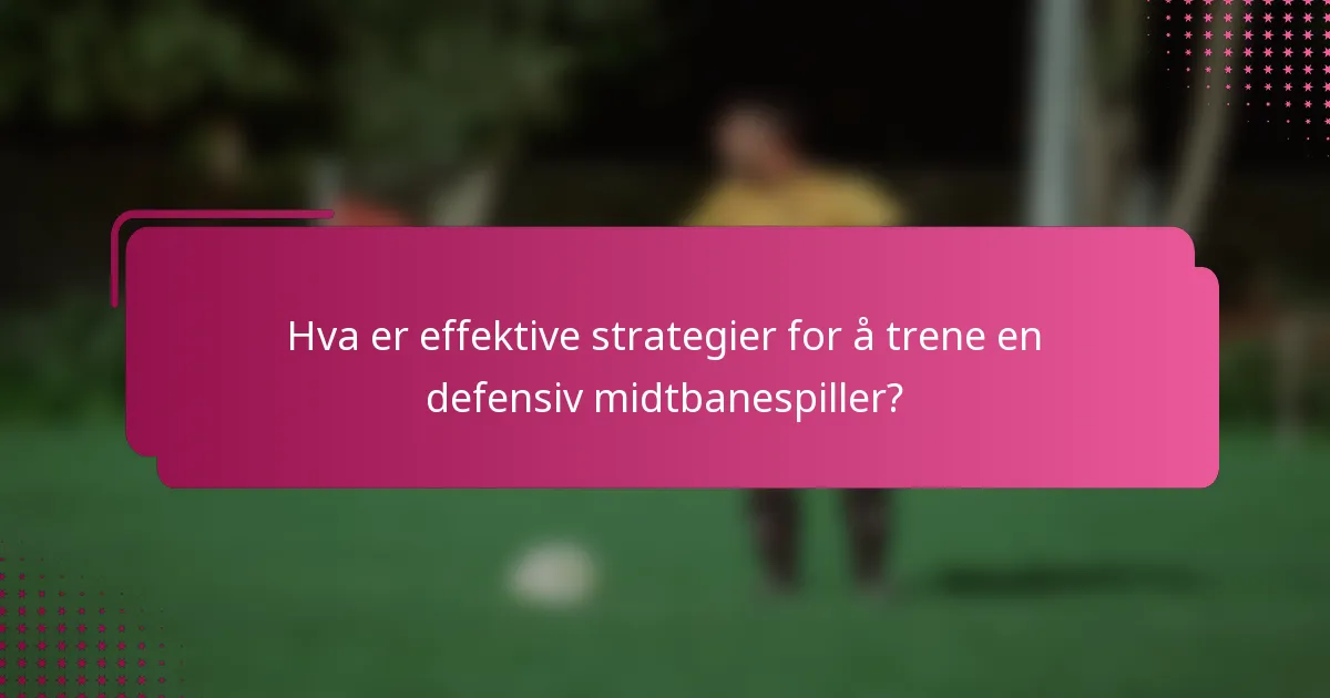 Hva er effektive strategier for å trene en defensiv midtbanespiller?