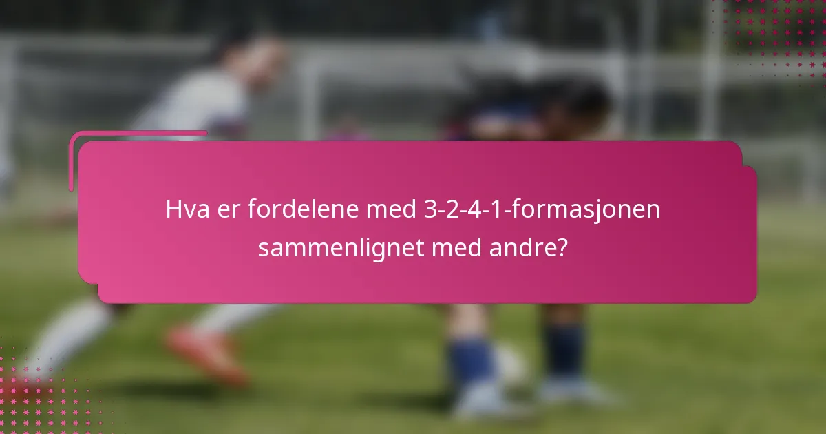 Hva er fordelene med 3-2-4-1-formasjonen sammenlignet med andre?
