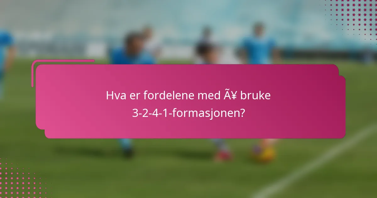 Hva er fordelene med å bruke 3-2-4-1-formasjonen?