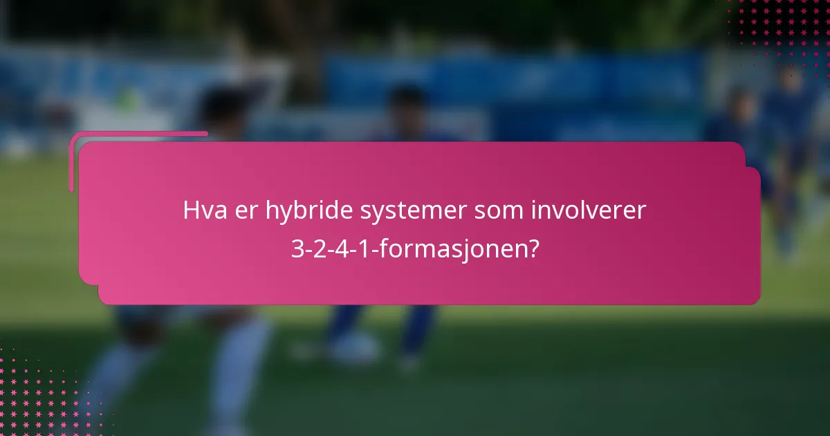 Hva er hybride systemer som involverer 3-2-4-1-formasjonen?