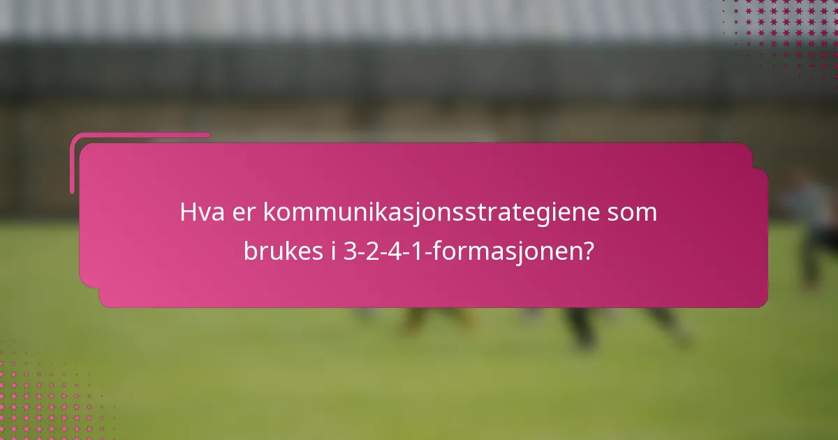 Hva er kommunikasjonsstrategiene som brukes i 3-2-4-1-formasjonen?