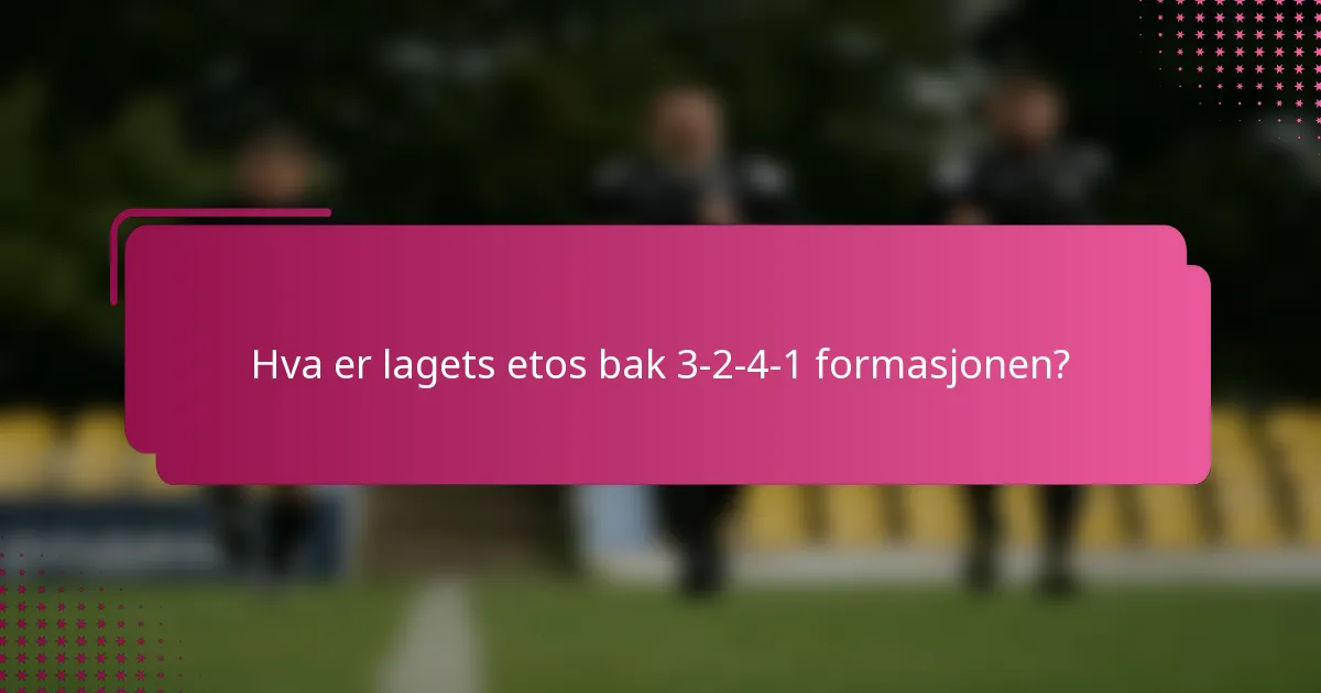 Hva er lagets etos bak 3-2-4-1 formasjonen?