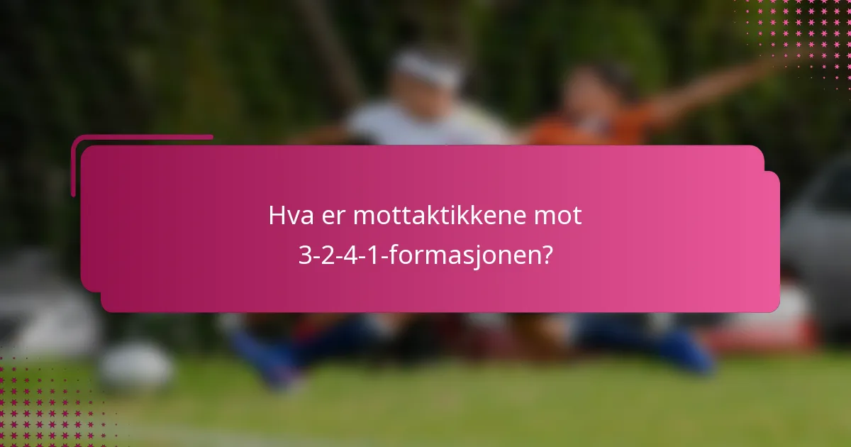 Hva er mottaktikkene mot 3-2-4-1-formasjonen?