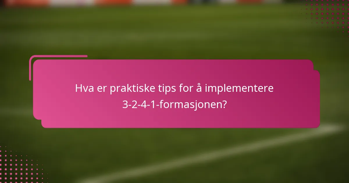 Hva er praktiske tips for å implementere 3-2-4-1-formasjonen?