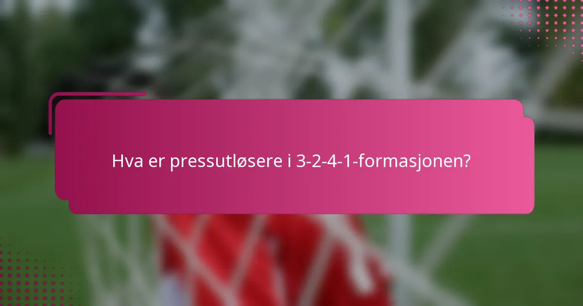 Hva er pressutløsere i 3-2-4-1-formasjonen?