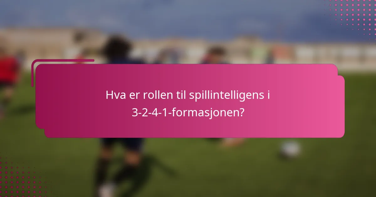 Hva er rollen til spillintelligens i 3-2-4-1-formasjonen?