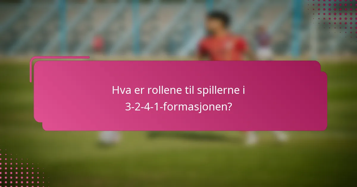 Hva er rollene til spillerne i 3-2-4-1-formasjonen?