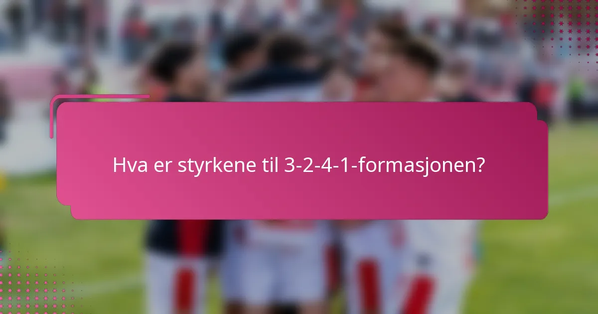 Hva er styrkene til 3-2-4-1-formasjonen?