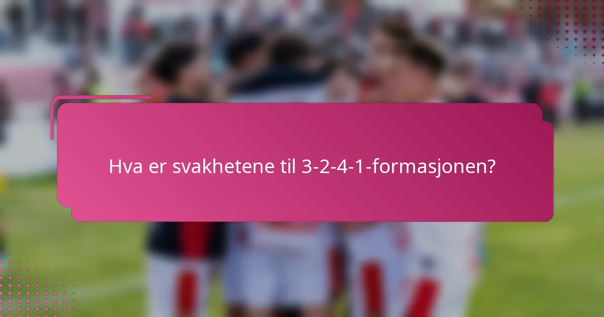 Hva er svakhetene til 3-2-4-1-formasjonen?